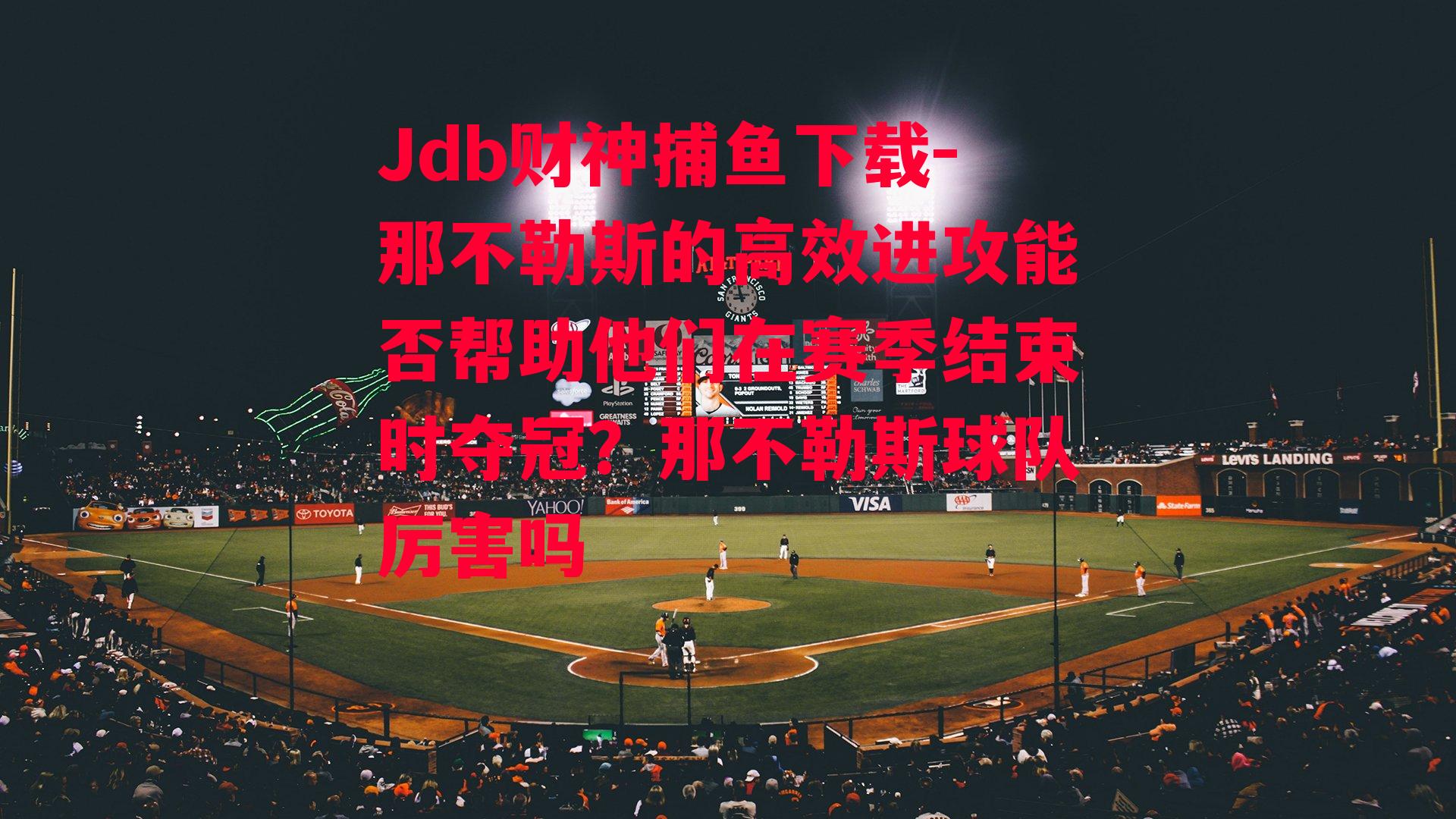 Jdb财神捕鱼下载-那不勒斯的高效进攻能否帮助他们在赛季结束时夺冠？那不勒斯球队厉害吗