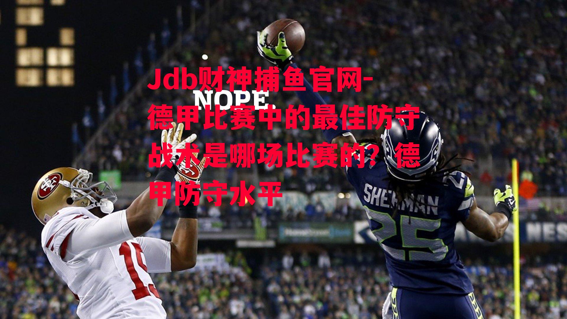 Jdb财神捕鱼官网-德甲比赛中的最佳防守战术是哪场比赛的？德甲防守水平