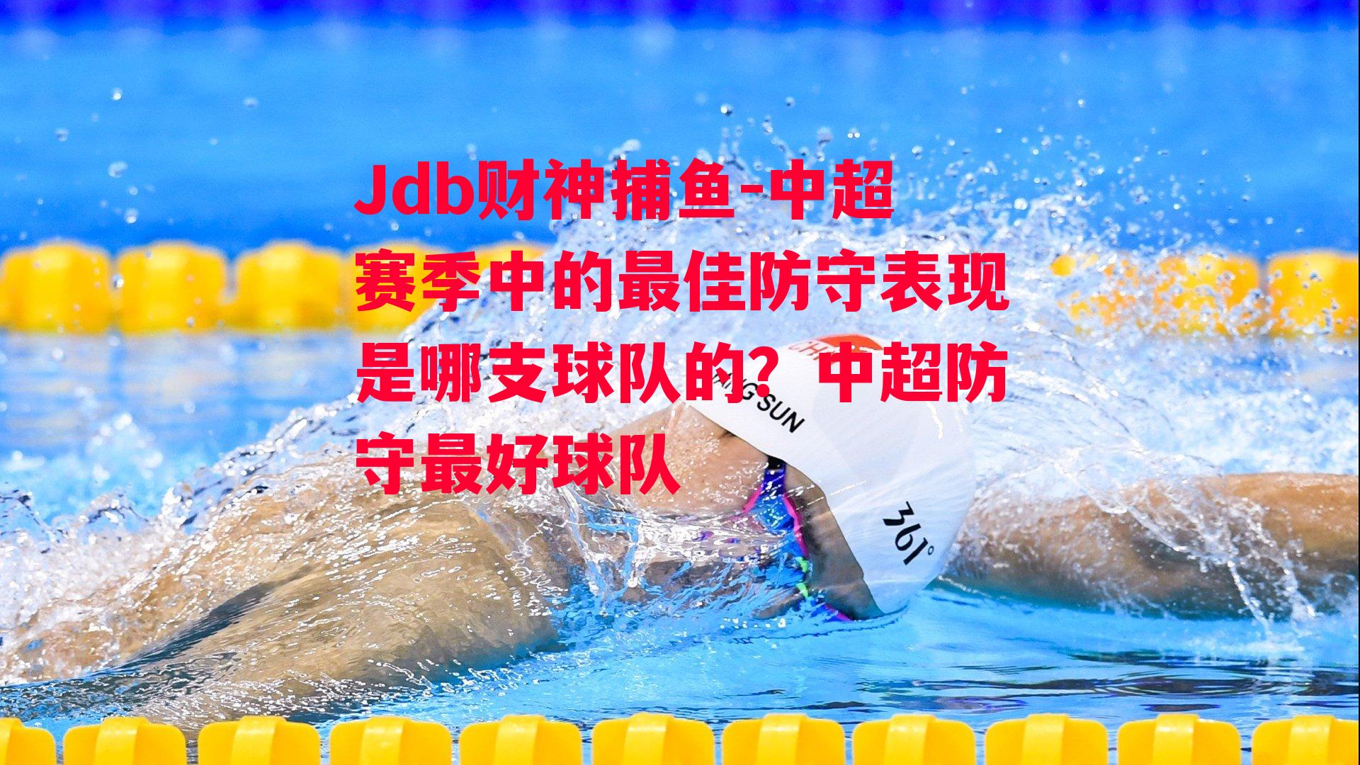 Jdb财神捕鱼-中超赛季中的最佳防守表现是哪支球队的？中超防守最好球队