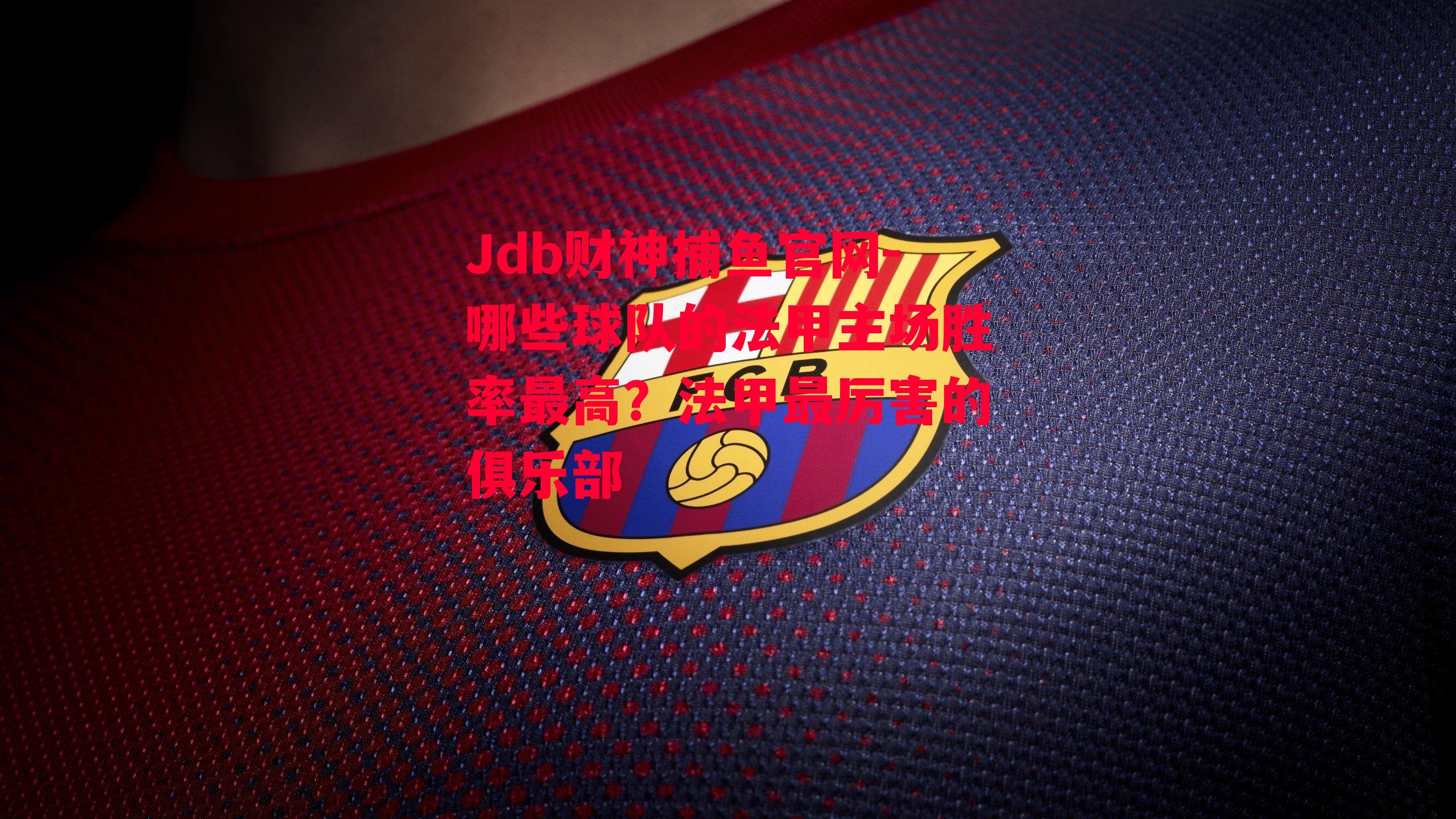 Jdb财神捕鱼官网-哪些球队的法甲主场胜率最高？法甲最厉害的俱乐部