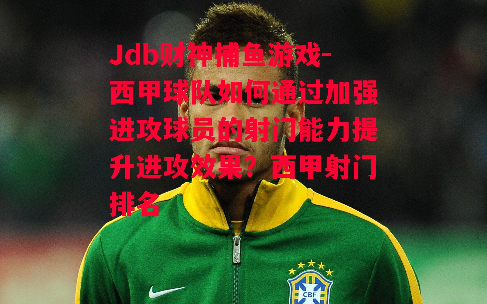 西甲球队如何通过加强进攻球员的射门能力提升进攻效果？西甲射门排名