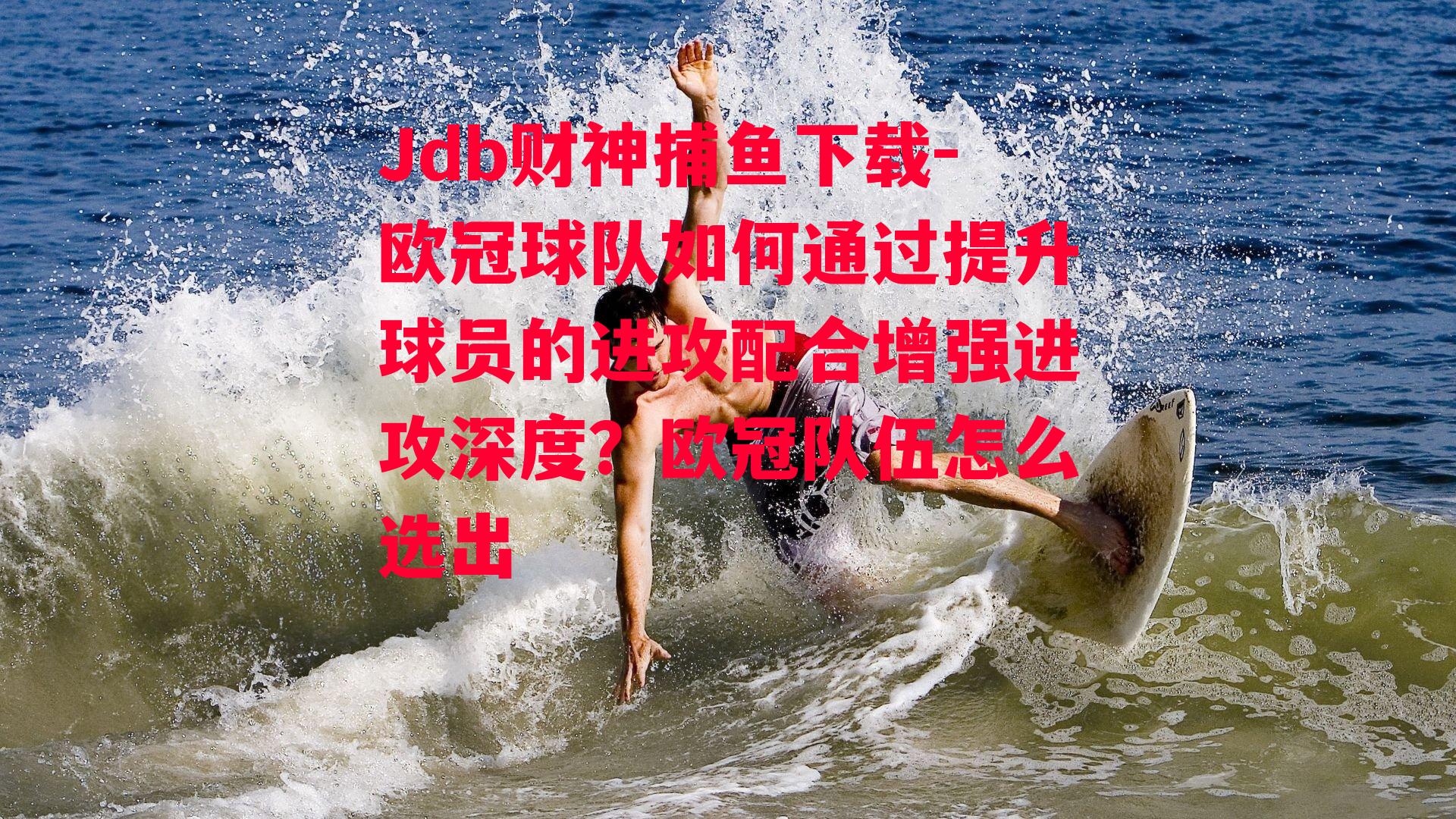 欧冠球队如何通过提升球员的进攻配合增强进攻深度？欧冠队伍怎么选出