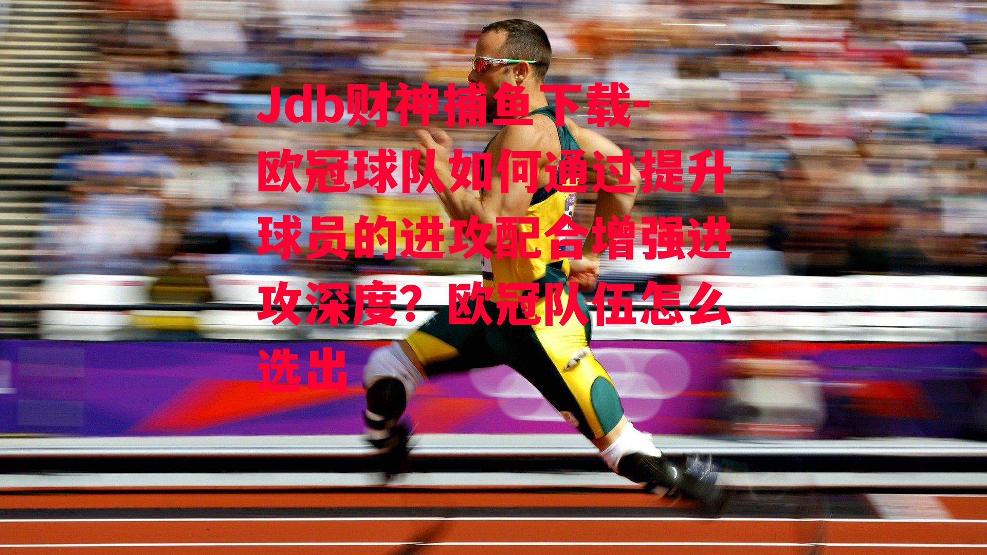欧冠球队如何通过提升球员的进攻配合增强进攻深度？欧冠队伍怎么选出