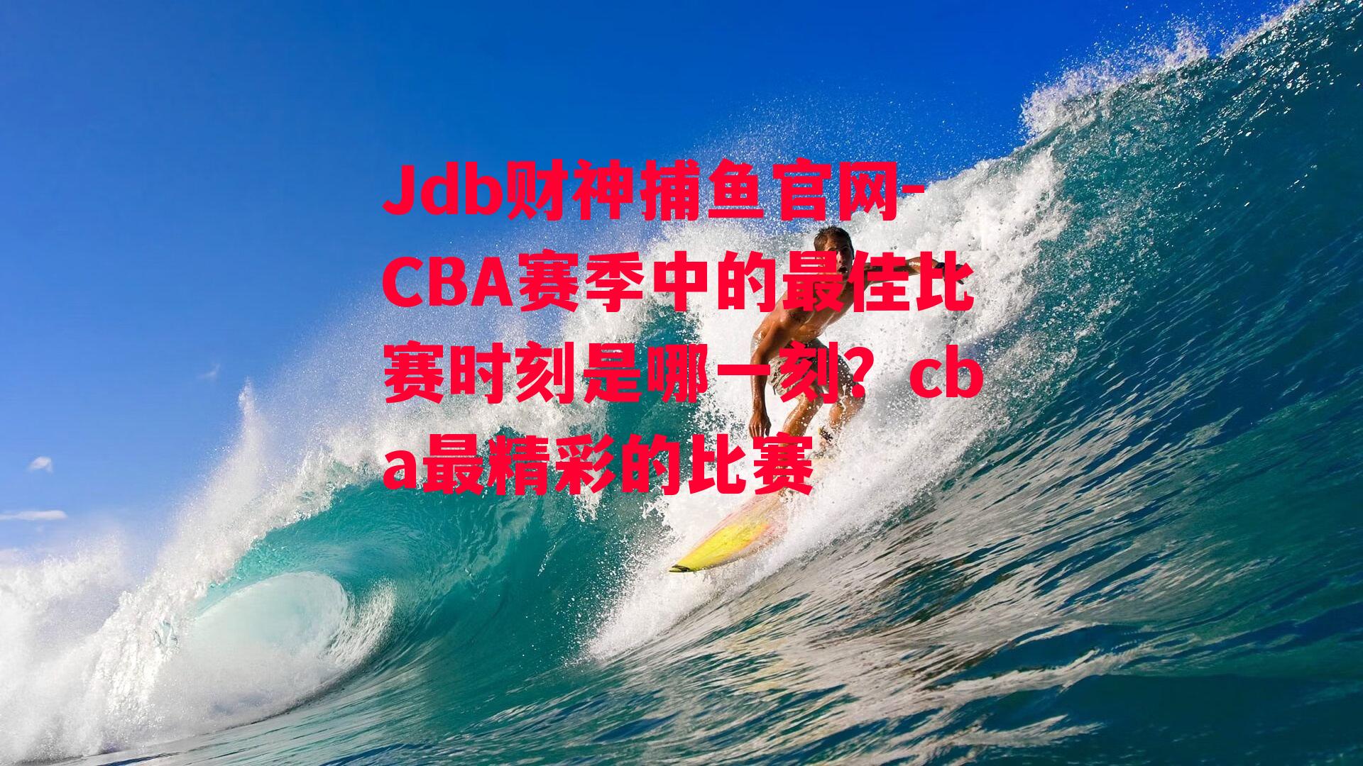 Jdb财神捕鱼官网-CBA赛季中的最佳比赛时刻是哪一刻？cba最精彩的比赛