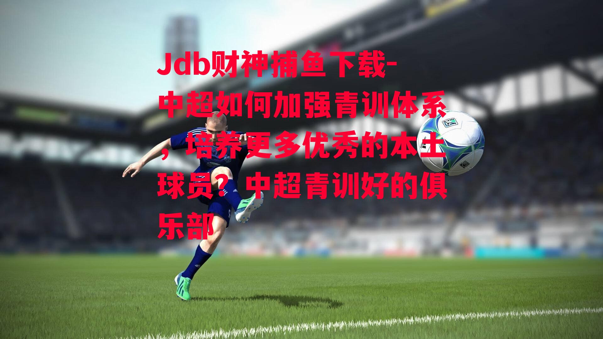 中超如何加强青训体系，培养更多优秀的本土球员？中超青训好的俱乐部