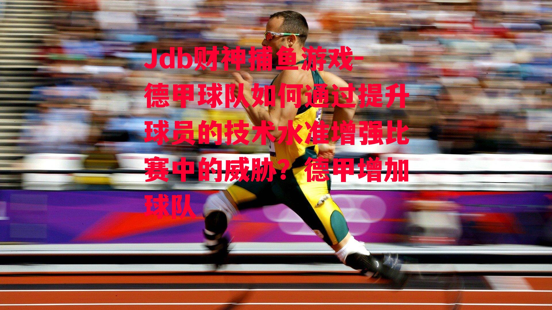 德甲球队如何通过提升球员的技术水准增强比赛中的威胁？德甲增加球队